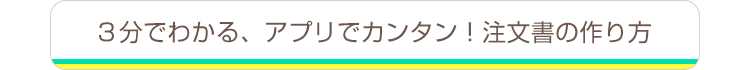 ３分でわかる、アプリでカンタン！注文書の作り方