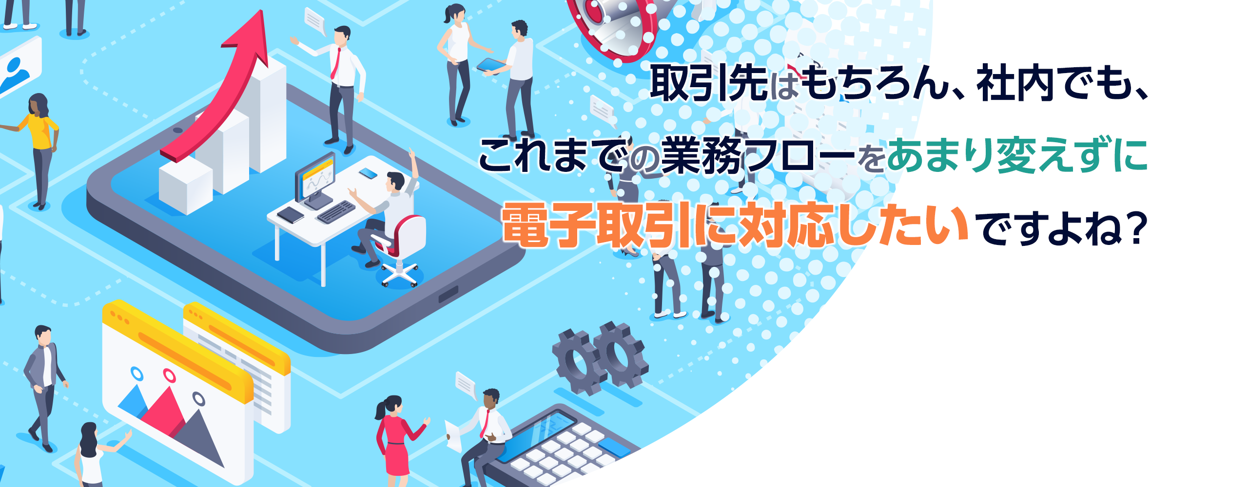 取引先はもちろん、社内でも、これまでの業務フローをあまり変えずに