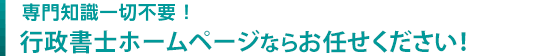 専門知識一切不要！行政書士ホームページならお任せください