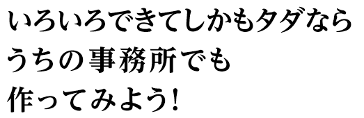 いろいろできてしかもタダならうちの事務所でも作ってみよう!