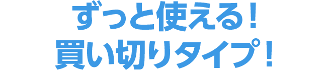 ずっと使える！買い切りタイプ！