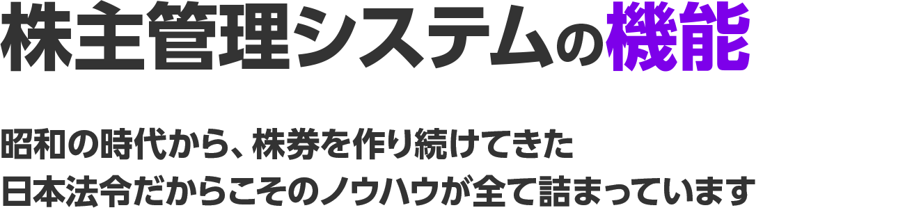 株主管理システムの機能｜昭和の時代から、非上場企業の株券を作り続けてきた日本法令だからこそのノウハウが全て詰まっています