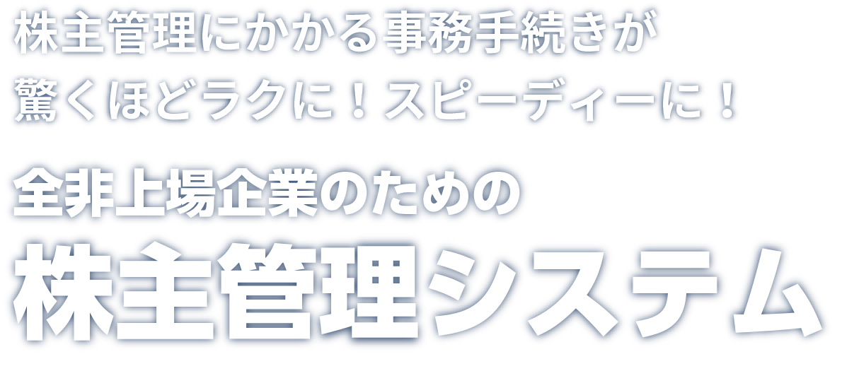 株主管理にかかる事務手続きが驚くほどラクに！スピーディーに！｜全非上場企業のための株主管理システム