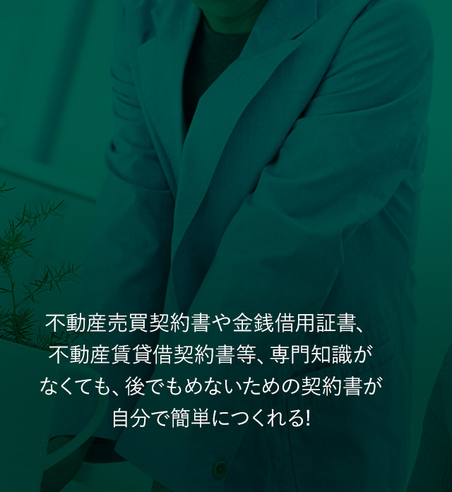 不動産売買契約書や金銭借用証書、不動産賃貸借契約書等、専門知識がなくても、後でもめないための契約書が自分で簡単につくれる!