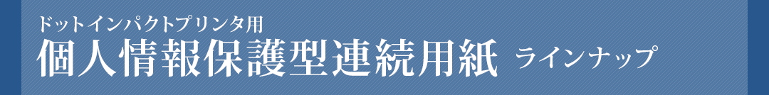 ドットインパクトプリンタ用 連続用紙 ラインナップ  