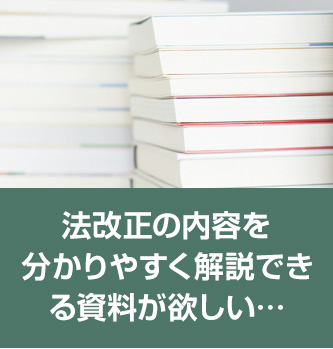 法改正の内容を分かりやすく解説できる資料が欲しい…