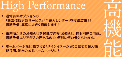 オプションメリット（2）高機能。通常有料オプションの「新着情報更新サービス」「手続カレンダー」を標準装備！！情報発信、集客に大きく貢献します！ 事務所からのお知らせを掲載できる「お知らせ」欄も別途ご用意。情報発信エリアが２カ所あるので、便利に使い分けられます。ホームページを印象づける「メインイメージ」に自動切り替え機能採用。動きのあるホームページに！