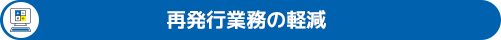 再発行業務の軽減