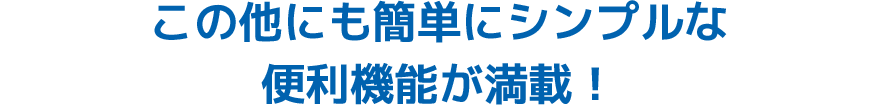 この他にも簡単にシンプルな便利機能が満載